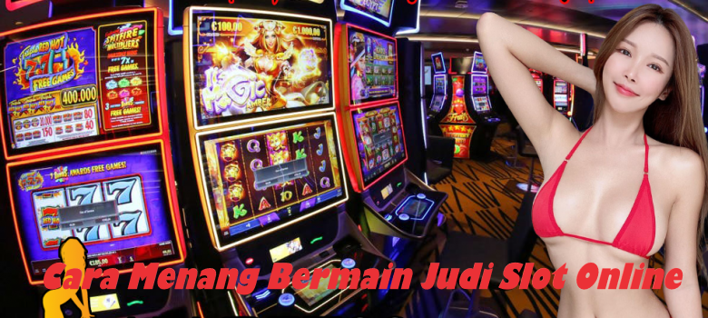 Cara Menang Bermain Judi Slot Online Dengan Mudah