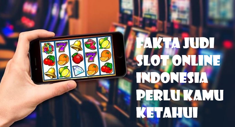 Fakta Judi Slot Online Indonesia Perlu Kamu Ketahui