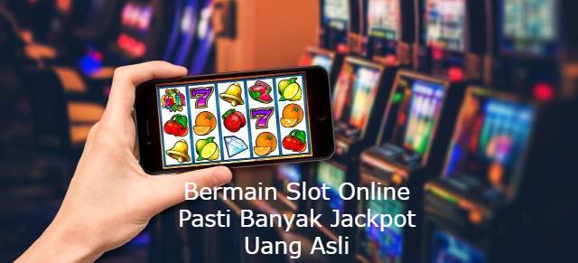 Bermain Slot Online Pasti Banyak Jackpot Uang Asli